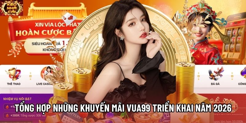 Tổng hợp những khuyến mãi VUA99 triển khai năm 2026 Tổng hợp những khuyến mãi VUA99 triển khai năm 2026