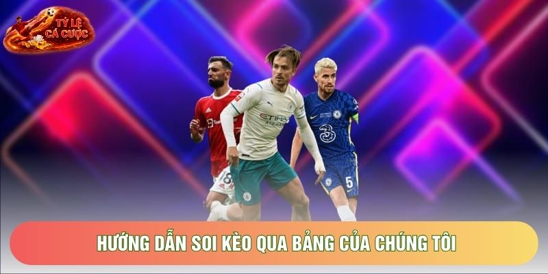 Hướng dẫn soi kèo qua bảng của chúng tôi Hướng dẫn soi kèo qua bảng của chúng tôi