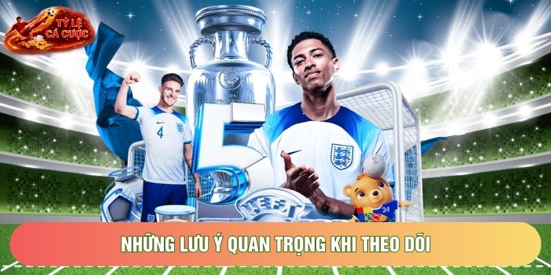 Những lưu ý quan trọng khi theo dõi 