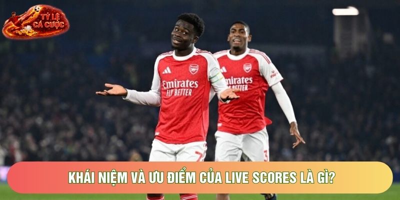 Khái niệm và ưu điểm của Live Scores là gì? Khái niệm và ưu điểm của Live Scores là gì?