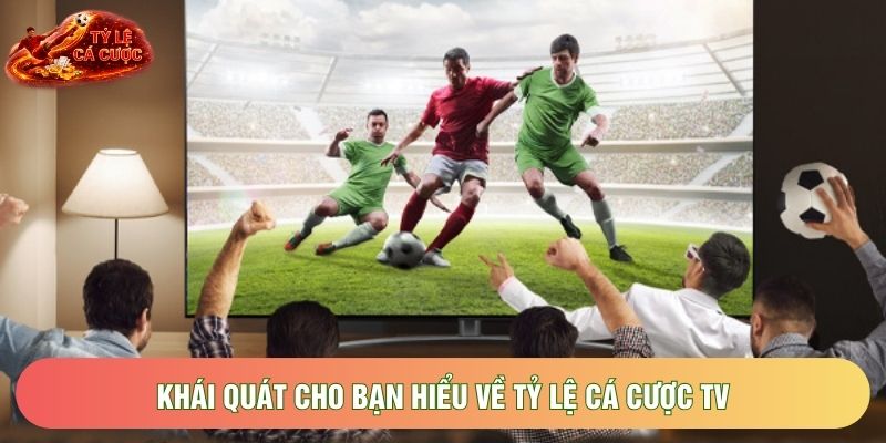 Khái quát cho bạn hiểu về tỷ lệ cá cược tv Khái quát cho bạn hiểu về tỷ lệ cá cược tv