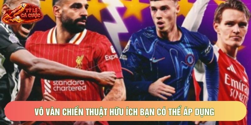 Vô vàn chiến thuật hữu ích bạn có thể áp dụng 