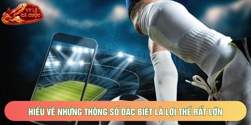 Hiểu về những thông số đặc biệt là lợi thế rất lớn